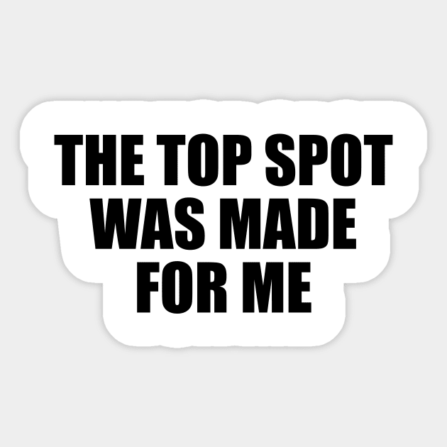 The top spot was made for me Sticker by BL4CK&WH1TE 